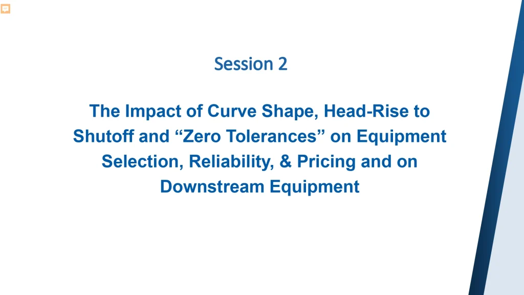 The Impact of Curve Shape, Head-Rise to Shutoff and “Zero Tolerances” on Equipment Selection, Reliability, & Pricing and on Downstream Equipment (Session 2)
