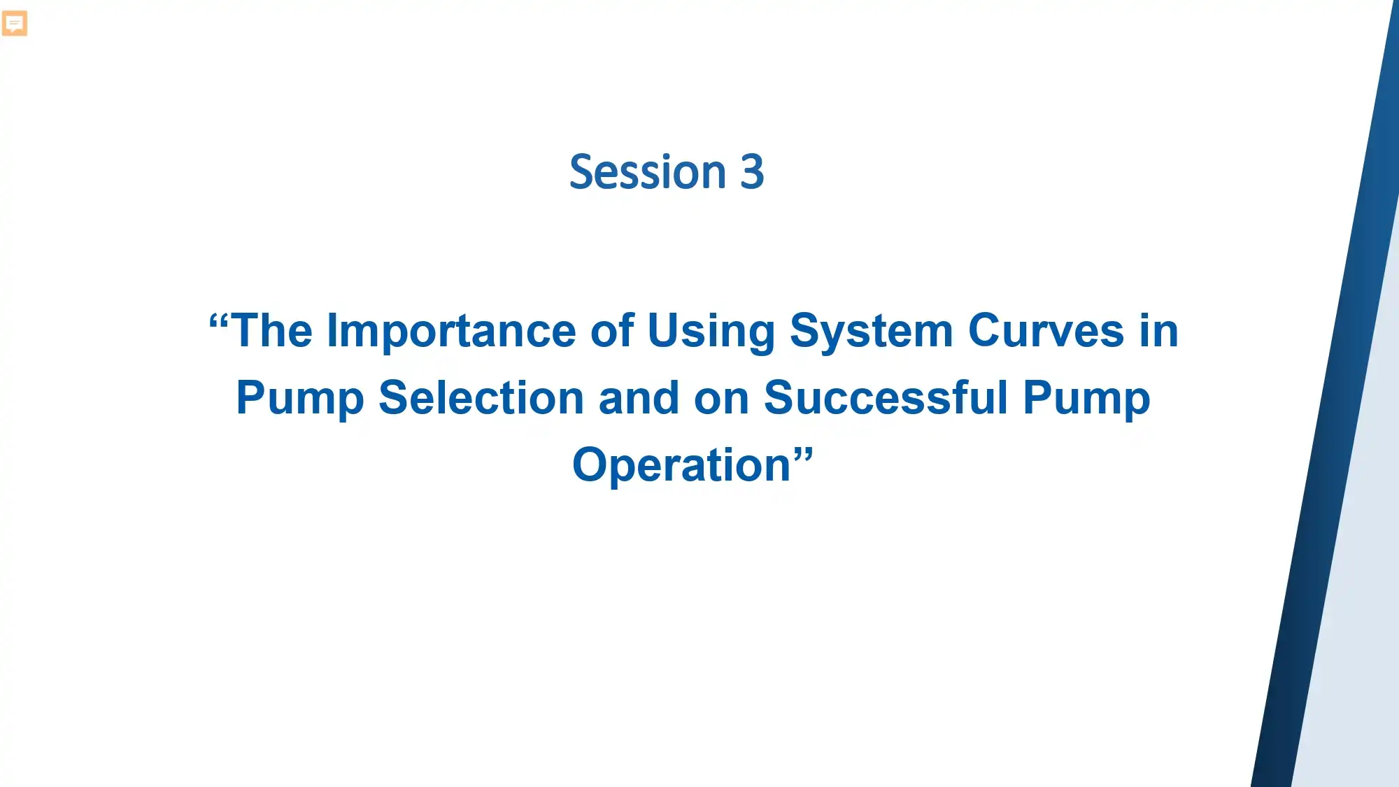 Session 3 The Importance of Using System Curves in Pump Selection and on Successful Pump Operation