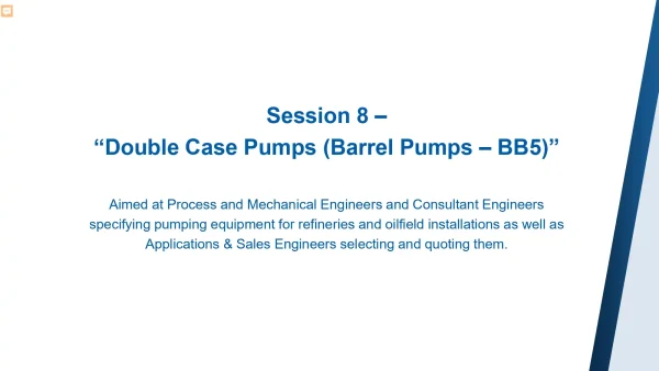Session 8 –“Double Case Pumps (Barrel Pumps – BB5)”